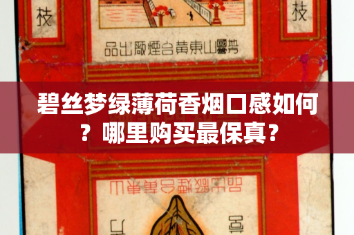 碧丝梦绿薄荷香烟口感如何？哪里购买最保真？